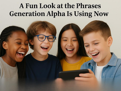 What’s the Word? A Fun Look at the Phrases Generation Alpha Is Using Now